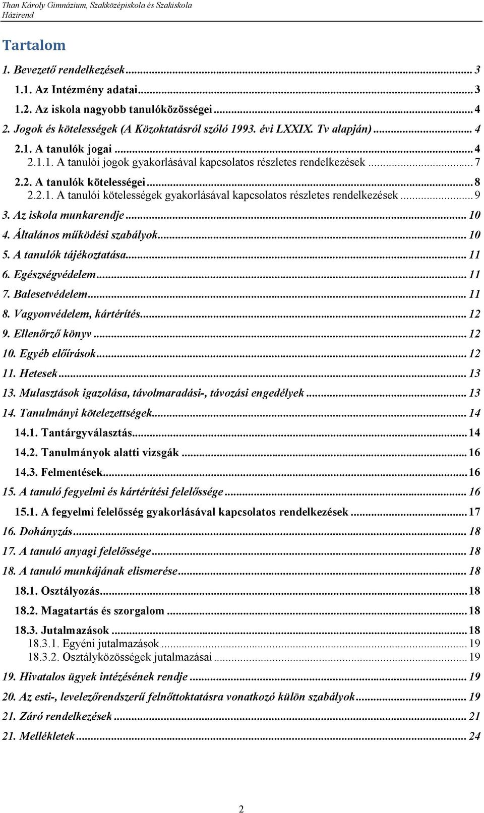 Az iskola munkarendje...10 4. Általános működési szabályok...10 5. A tanulók tájékoztatása...11 6. Egészségvédelem...11 7. Balesetvédelem... 11 8. Vagyonvédelem, kártérítés...12 9. Ellenőrző könyv.