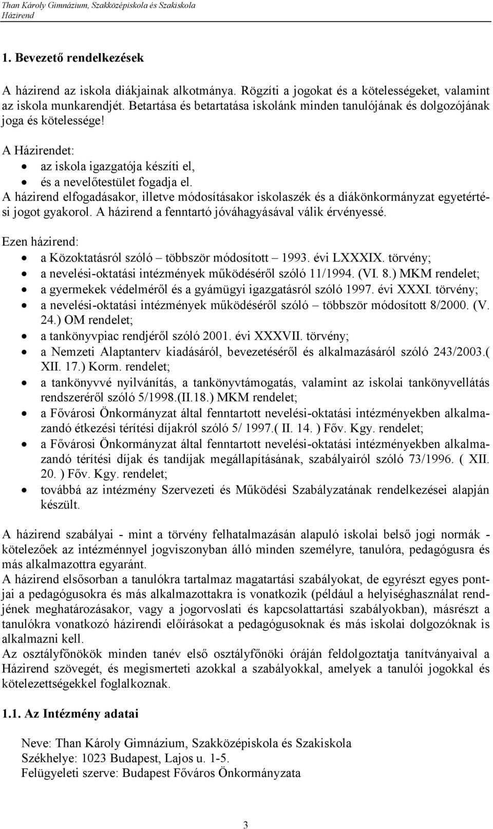 A házirend elfogadásakor, illetve módosításakor iskolaszék és a diákönkormányzat egyetértési jogot gyakorol. A házirend a fenntartó jóváhagyásával válik érvényessé.