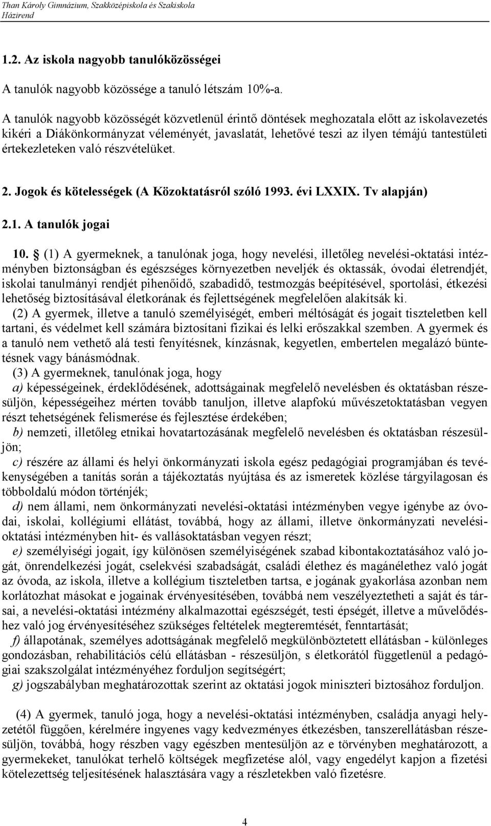 értekezleteken való részvételüket. 2. Jogok és kötelességek (A Közoktatásról szóló 1993. évi LXXIX. Tv alapján) 2.1. A tanulók jogai 10.