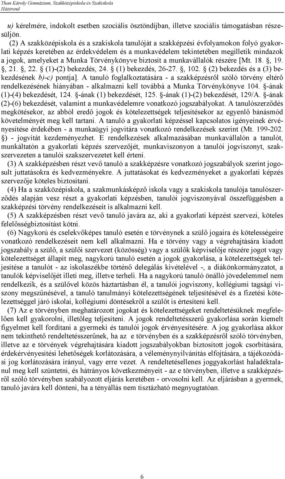 Munka Törvénykönyve biztosít a munkavállalók részére [Mt. 18., 19., 21., 22. (1)-(2) bekezdés, 24. (1) bekezdés, 26-27., 102. (2) bekezdés és a (3) bekezdésének b)-c) pontja].