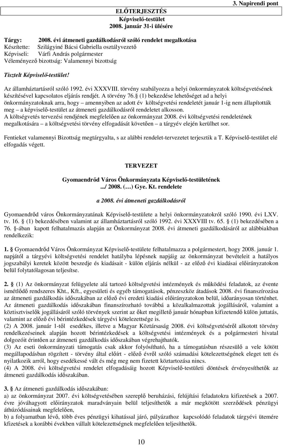 Képviselő-testület! Az államháztartásról szóló 1992. évi XXXVIII. törvény szabályozza a helyi önkormányzatok költségvetésének készítésével kapcsolatos eljárás rendjét. A törvény 76.