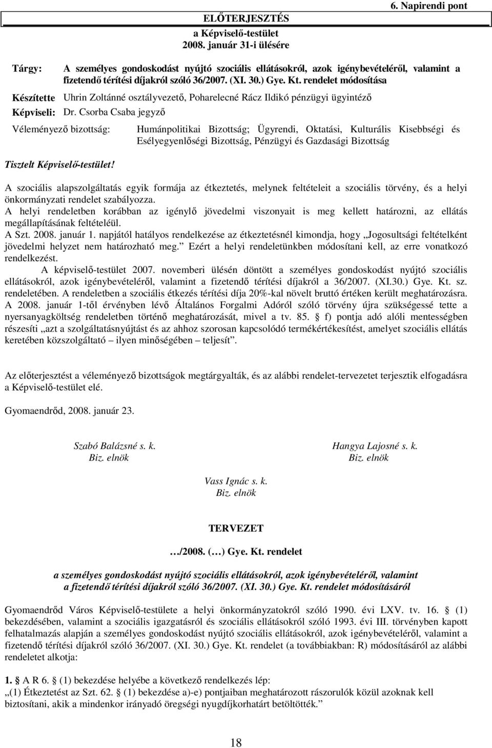 rendelet módosítása Készítette Uhrin Zoltánné osztályvezető, Poharelecné Rácz Ildikó pénzügyi ügyintéző Képviseli: Dr. Csorba Csaba jegyző Véleményező bizottság: Tisztelt Képviselő-testület!