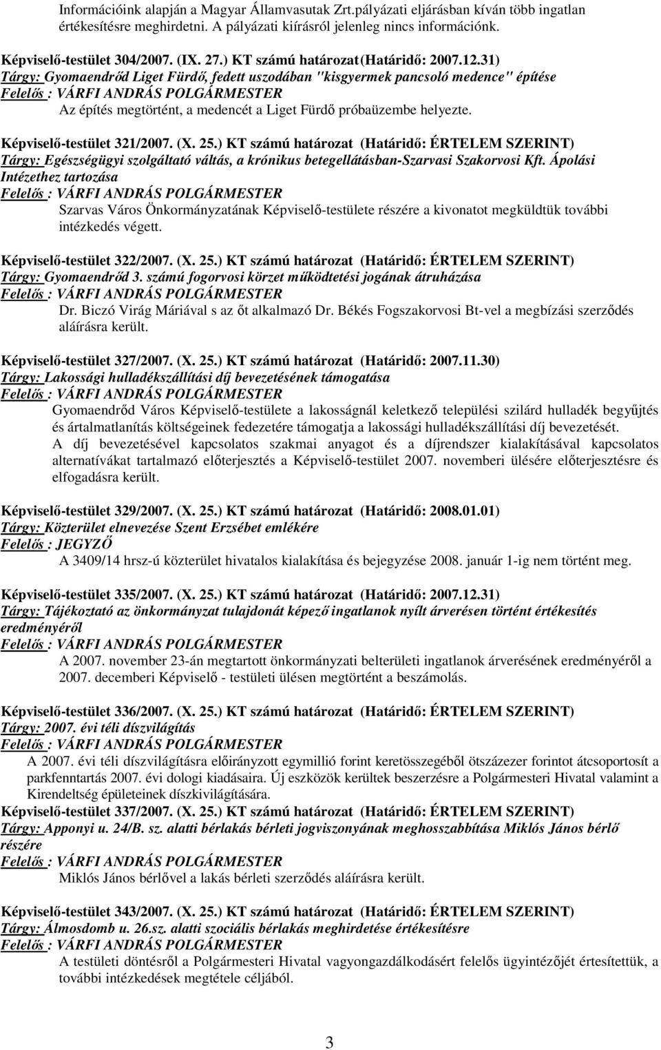 31) Tárgy: Gyomaendrőd Liget Fürdő, fedett uszodában "kisgyermek pancsoló medence" építése Felelős : VÁRFI ANDRÁS POLGÁRMESTER Az építés megtörtént, a medencét a Liget Fürdő próbaüzembe helyezte.