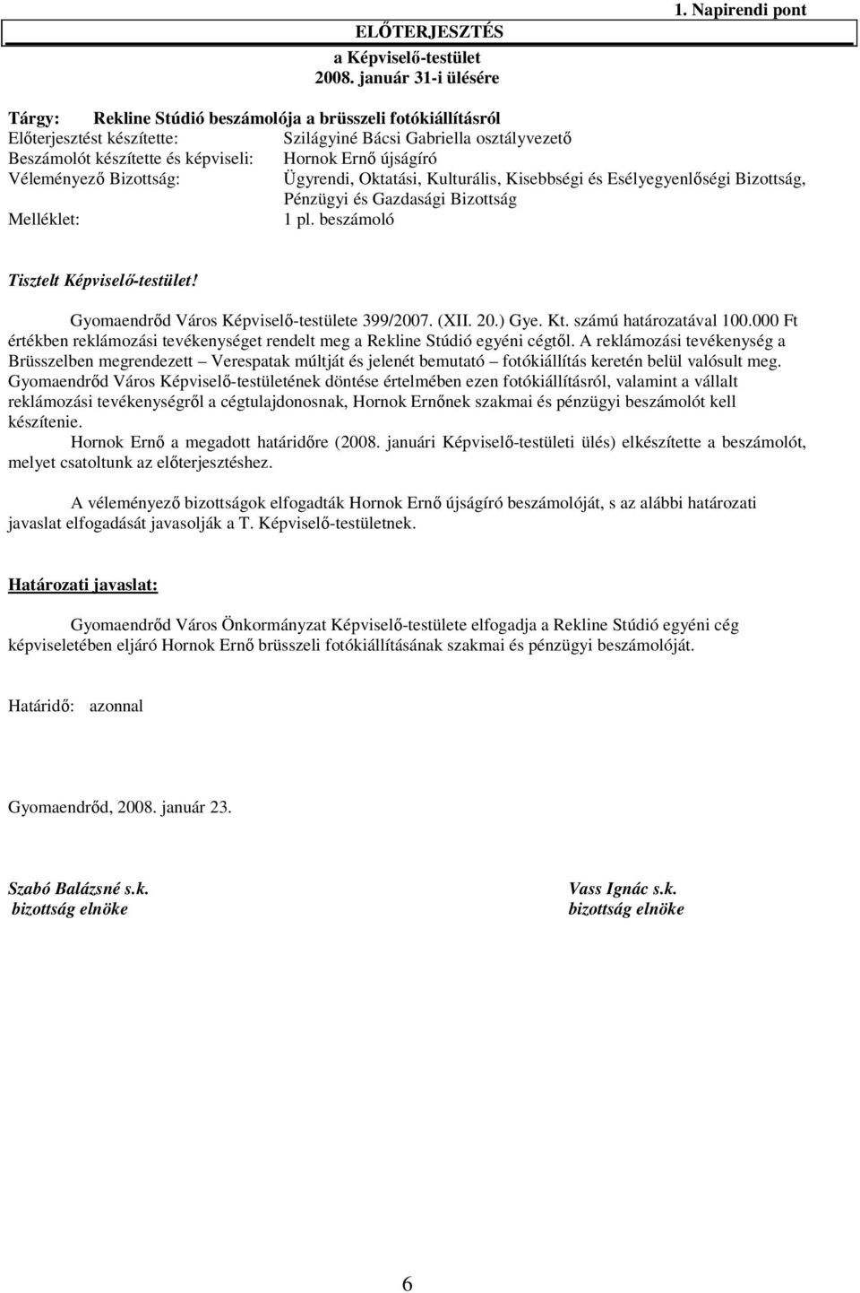 újságíró Véleményező Bizottság: Ügyrendi, Oktatási, Kulturális, Kisebbségi és Esélyegyenlőségi Bizottság, Pénzügyi és Gazdasági Bizottság Melléklet: 1 pl. beszámoló Tisztelt Képviselő-testület!