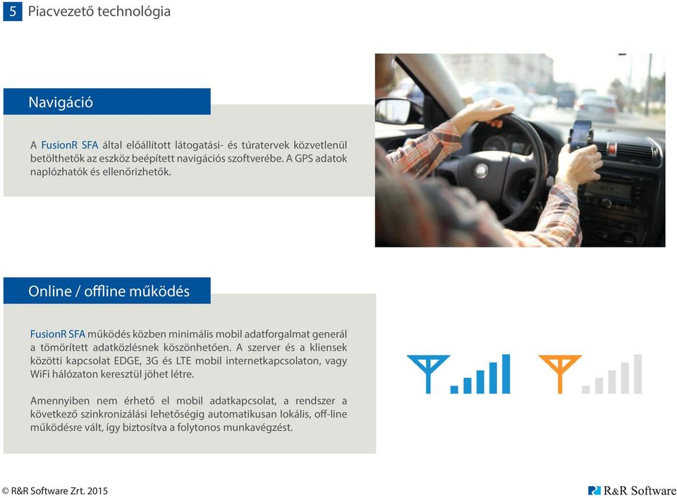 Online / offline működés FusionR SFA működés közben minimális mobil adatforgalmat generál a tömörített adatközlésnek köszönhetően.