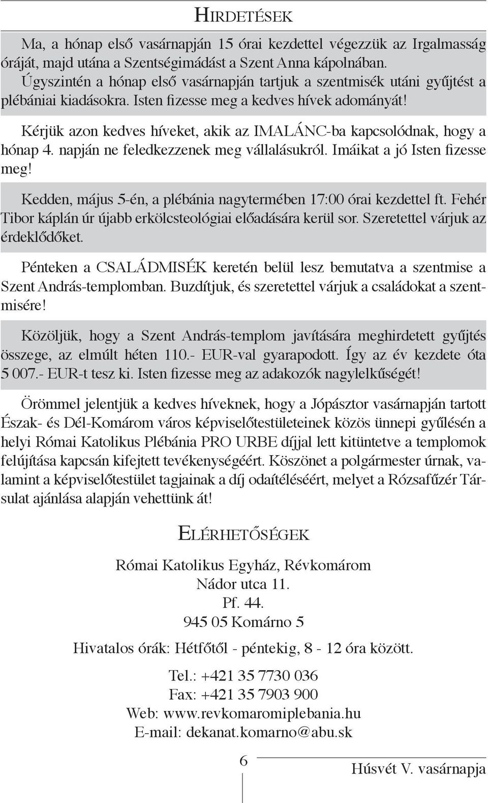 Kérjük azon kedves híveket, akik az IMALÁNC-ba kapcsolódnak, hogy a hónap 4. napján ne feledkezzenek meg vállalásukról. Imáikat a jó Isten fizesse meg!