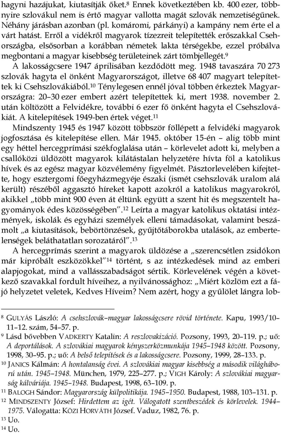 Erről a vidékről magyarok tízezreit telepítették erőszakkal Csehországba, elsősorban a korábban németek lakta térségekbe, ezzel próbálva megbontani a magyar kisebbség területeinek zárt tömbjellegét.