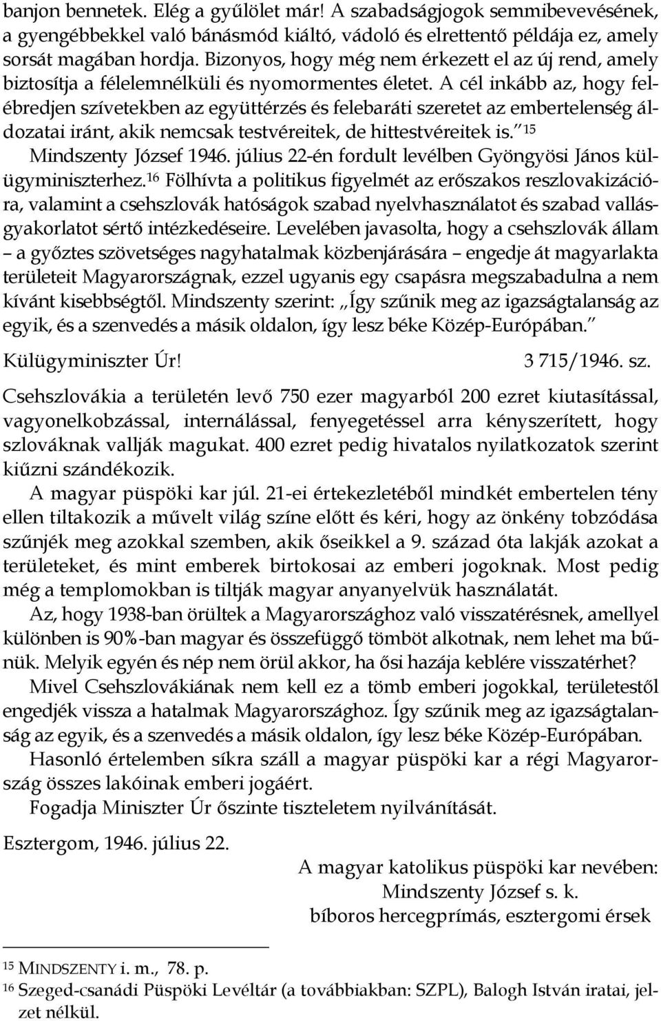 A cél inkább az, hogy felébredjen szívetekben az együttérzés és felebaráti szeretet az embertelenség áldozatai iránt, akik nemcsak testvéreitek, de hittestvéreitek is. 15 Mindszenty József 1946.