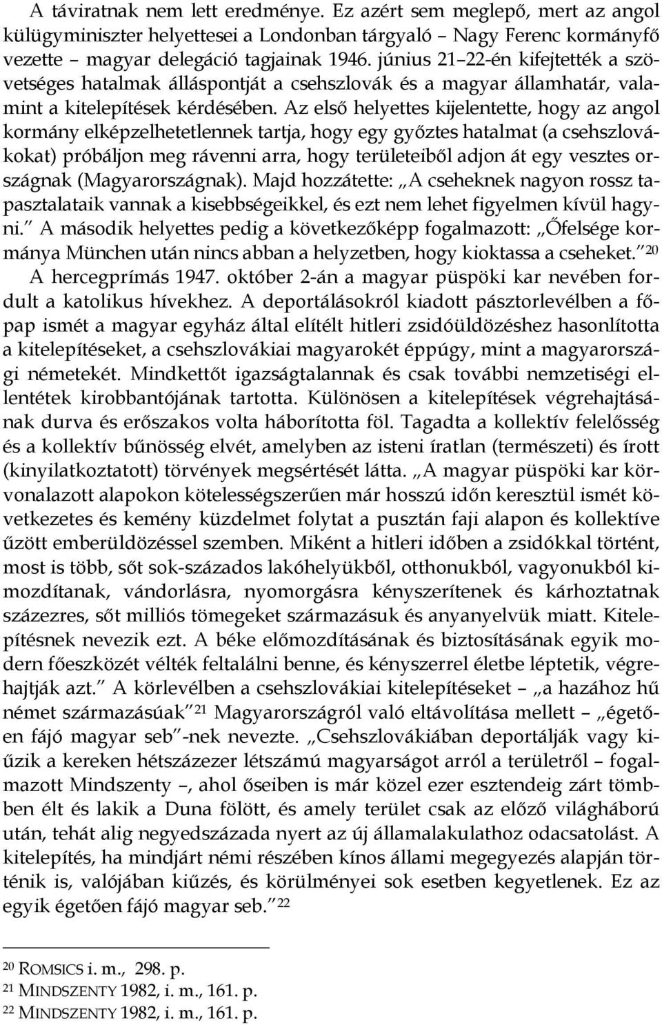 Az első helyettes kijelentette, hogy az angol kormány elképzelhetetlennek tartja, hogy egy győztes hatalmat (a csehszlovákokat) próbáljon meg rávenni arra, hogy területeiből adjon át egy vesztes