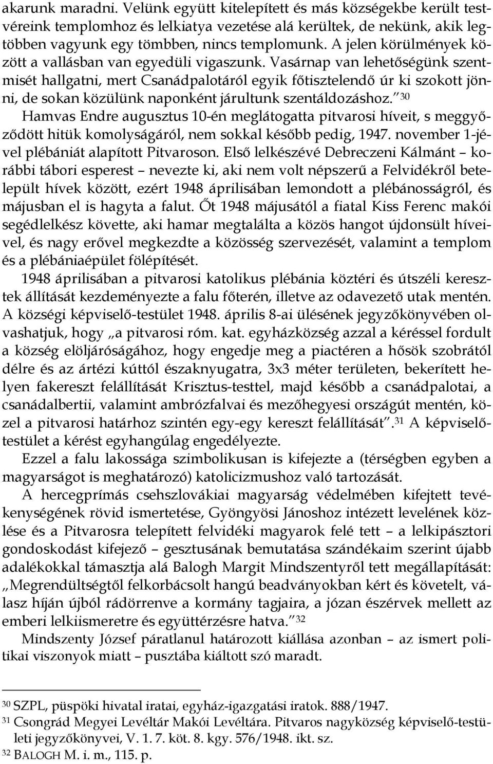 Vasárnap van lehetőségünk szentmisét hallgatni, mert Csanádpalotáról egyik főtisztelendő úr ki szokott jönni, de sokan közülünk naponként járultunk szentáldozáshoz.