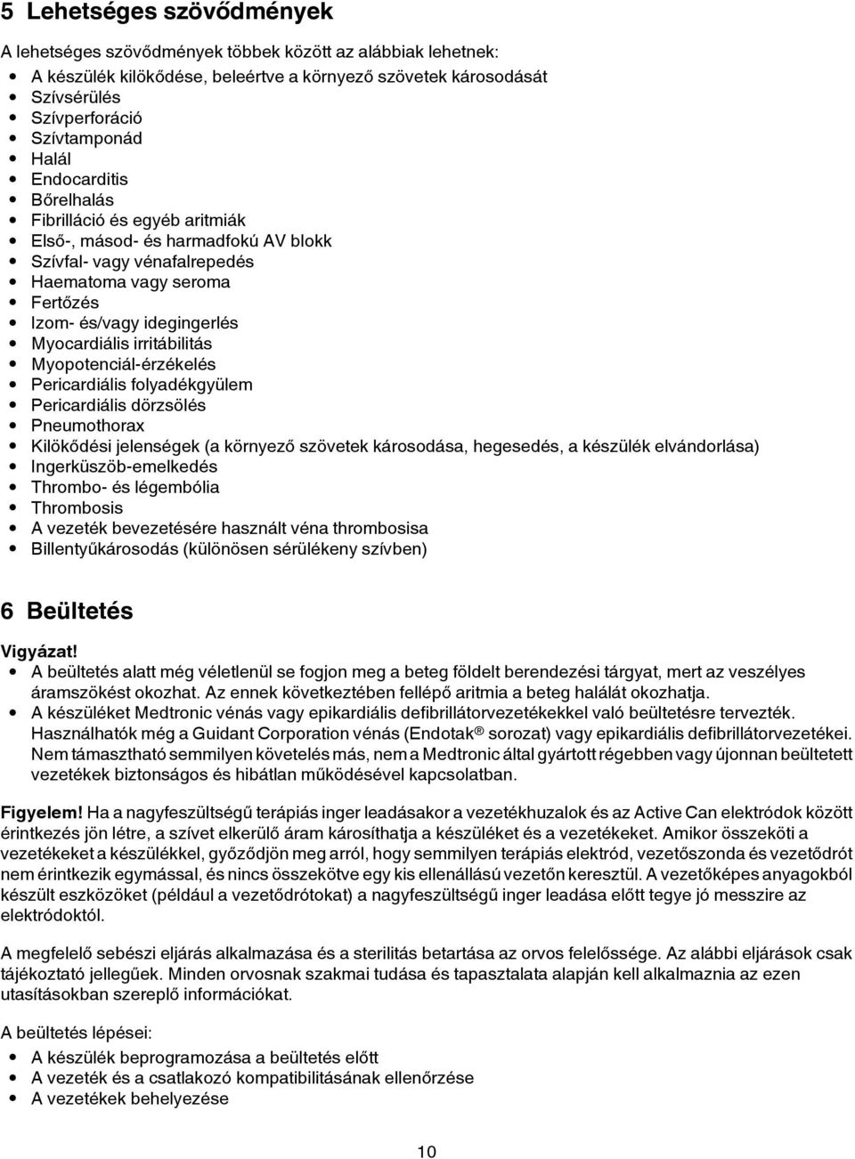 irritábilitás Myopotenciál-érzékelés Pericardiális folyadékgyülem Pericardiális dörzsölés Pneumothorax Kilökődési jelenségek (a környező szövetek károsodása, hegesedés, a készülék elvándorlása)