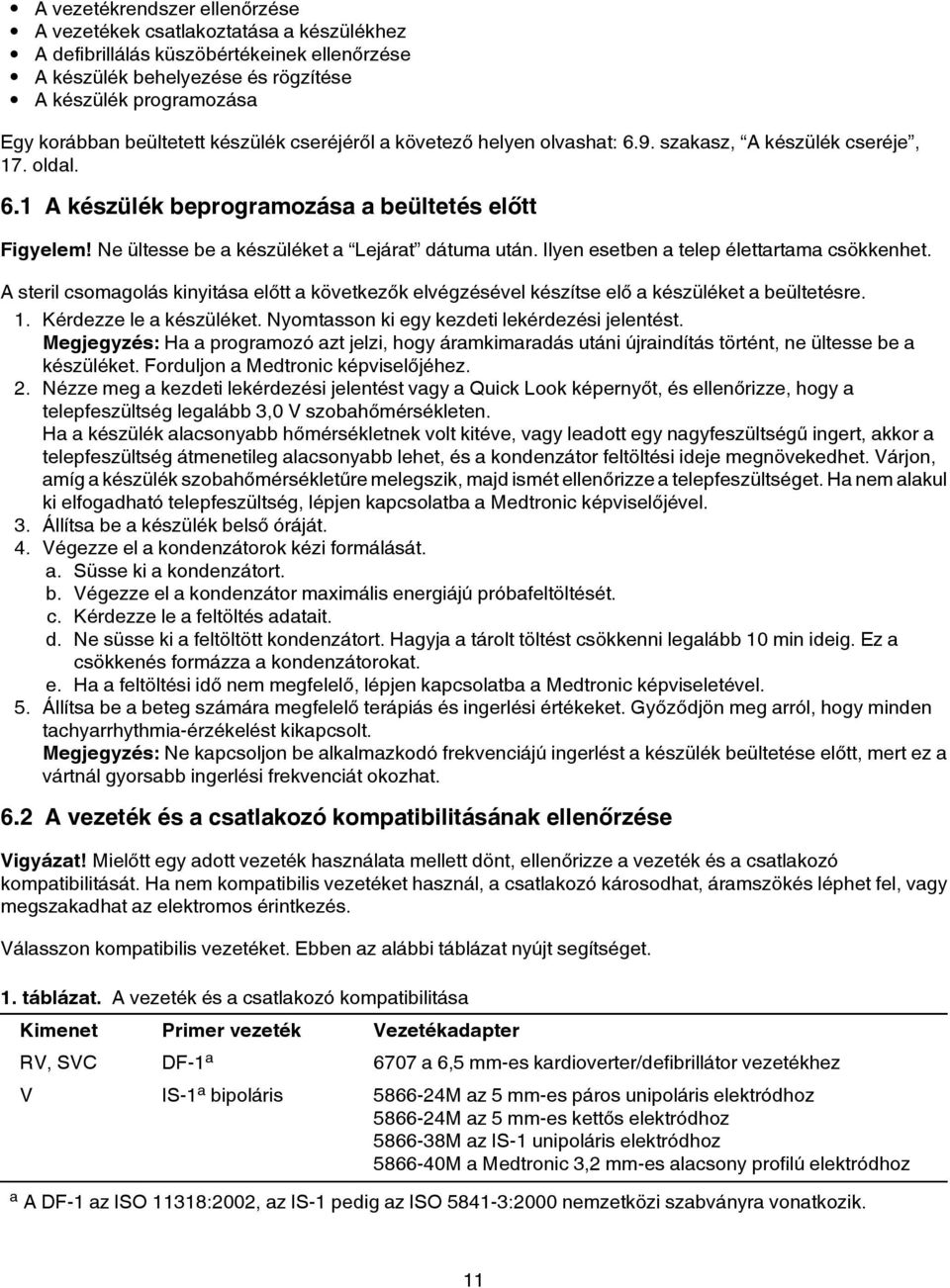 Ne ültesse be a készüléket a Lejárat dátuma után. Ilyen esetben a telep élettartama csökkenhet. A steril csomagolás kinyitása előtt a következők elvégzésével készítse elő a készüléket a beültetésre.