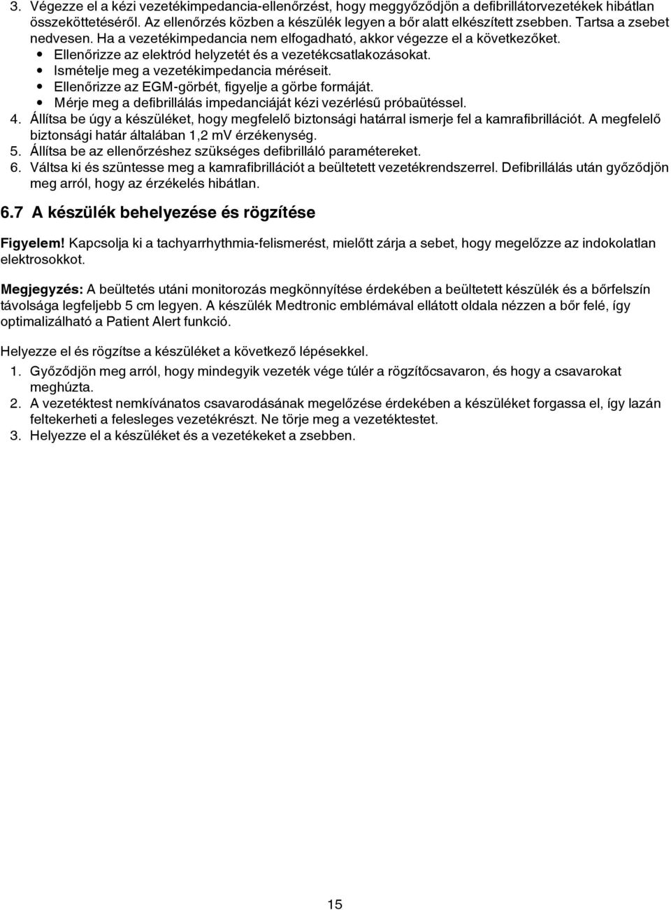 Ismételje meg a vezetékimpedancia méréseit. Ellenőrizze az EGM-görbét, figyelje a görbe formáját. Mérje meg a defibrillálás impedanciáját kézi vezérlésű próbaütéssel. 4.