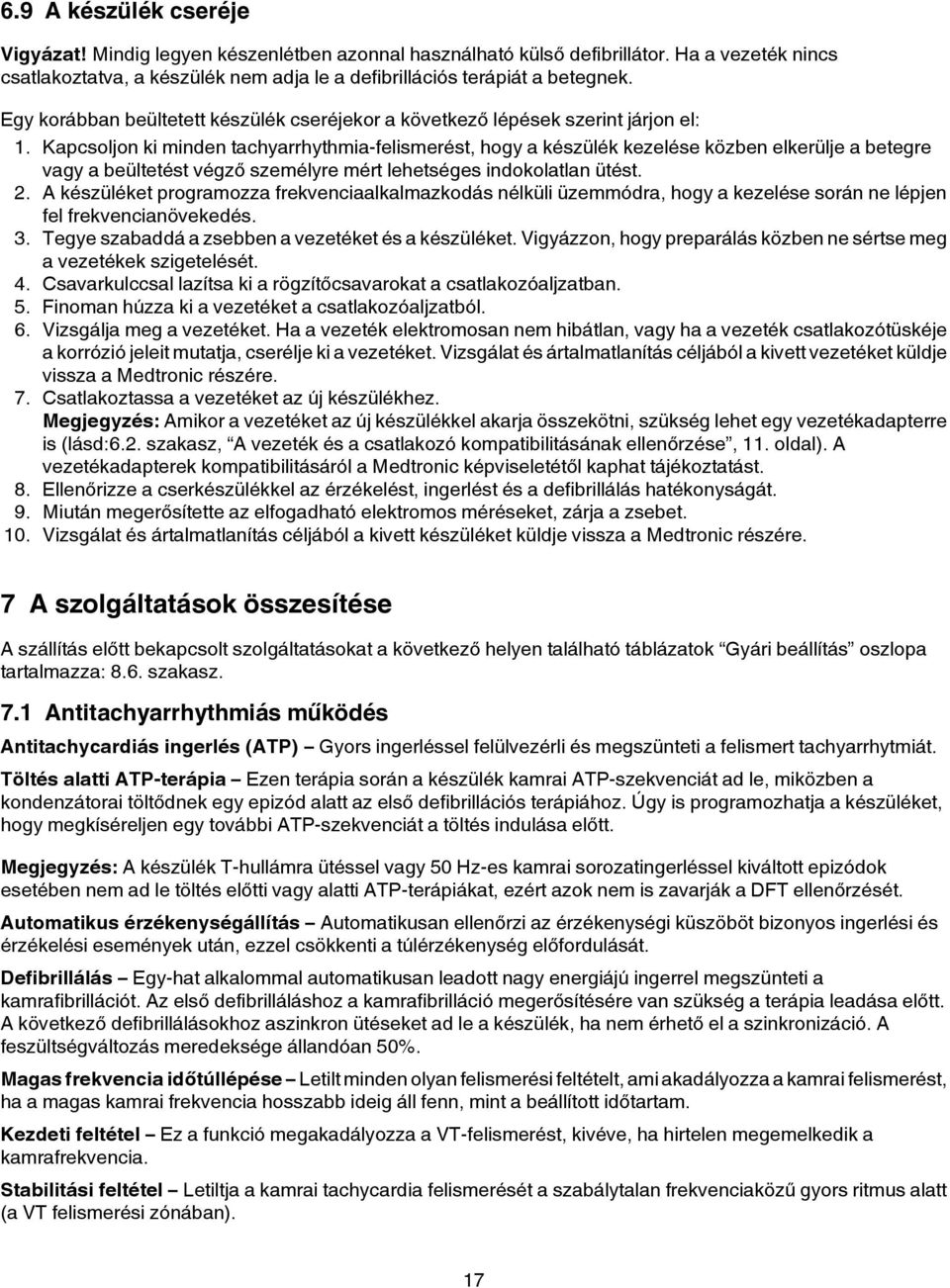 Kapcsoljon ki minden tachyarrhythmia-felismerést, hogy a készülék kezelése közben elkerülje a betegre vagy a beültetést végző személyre mért lehetséges indokolatlan ütést. 2.