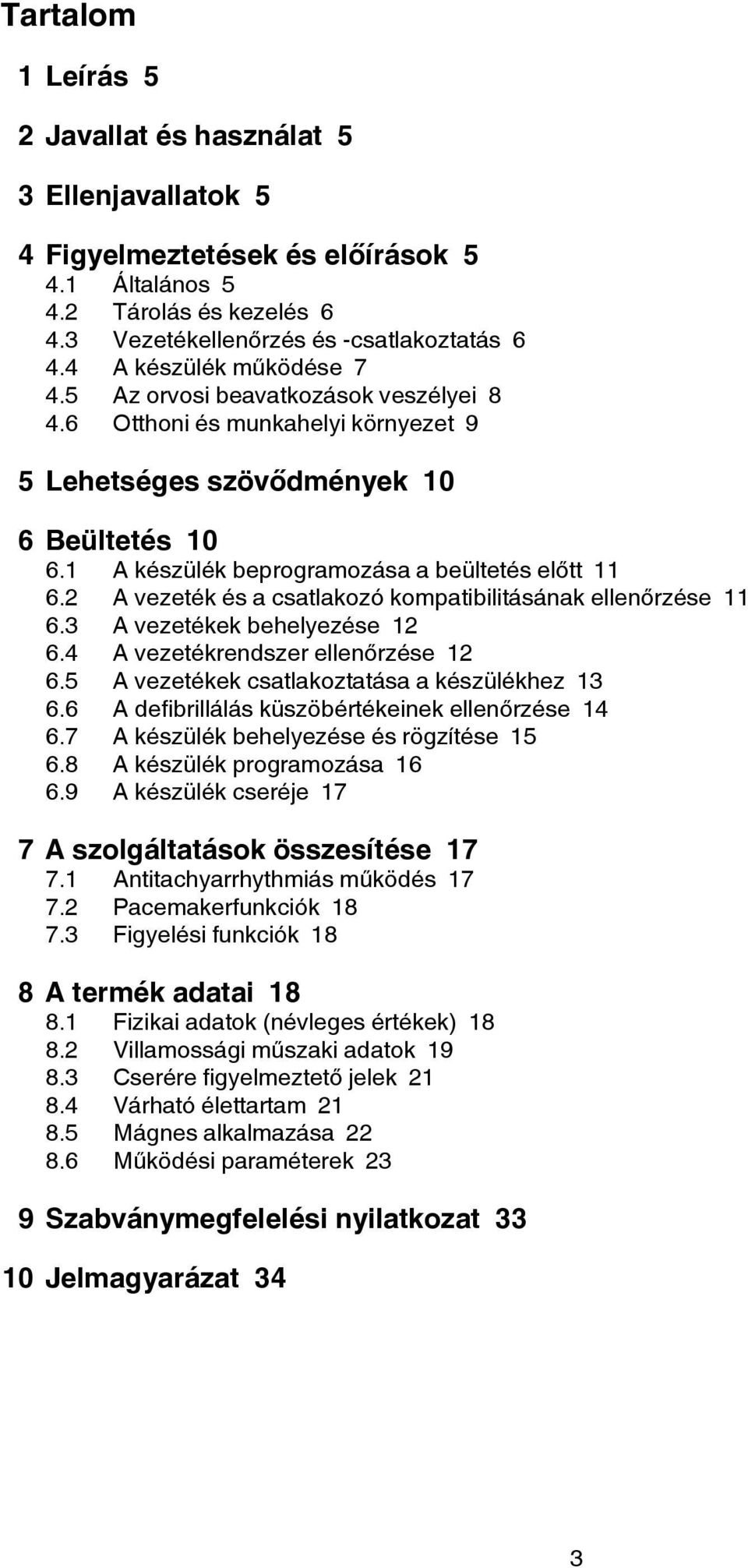 2 A vezeték és a csatlakozó kompatibilitásának ellenőrzése 11 6.3 A vezetékek behelyezése 12 6.4 A vezetékrendszer ellenőrzése 12 6.5 A vezetékek csatlakoztatása a készülékhez 13 6.