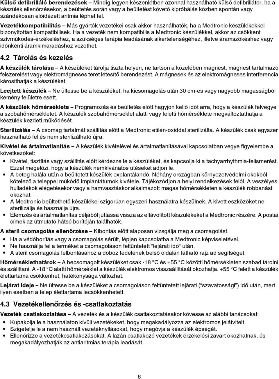 Ha a vezeték nem kompatibilis a Medtronic készülékkel, akkor az csökkent szívműködés-érzékeléshez, a szükséges terápia leadásának sikertelenségéhez, illetve áramszökéshez vagy időnkénti