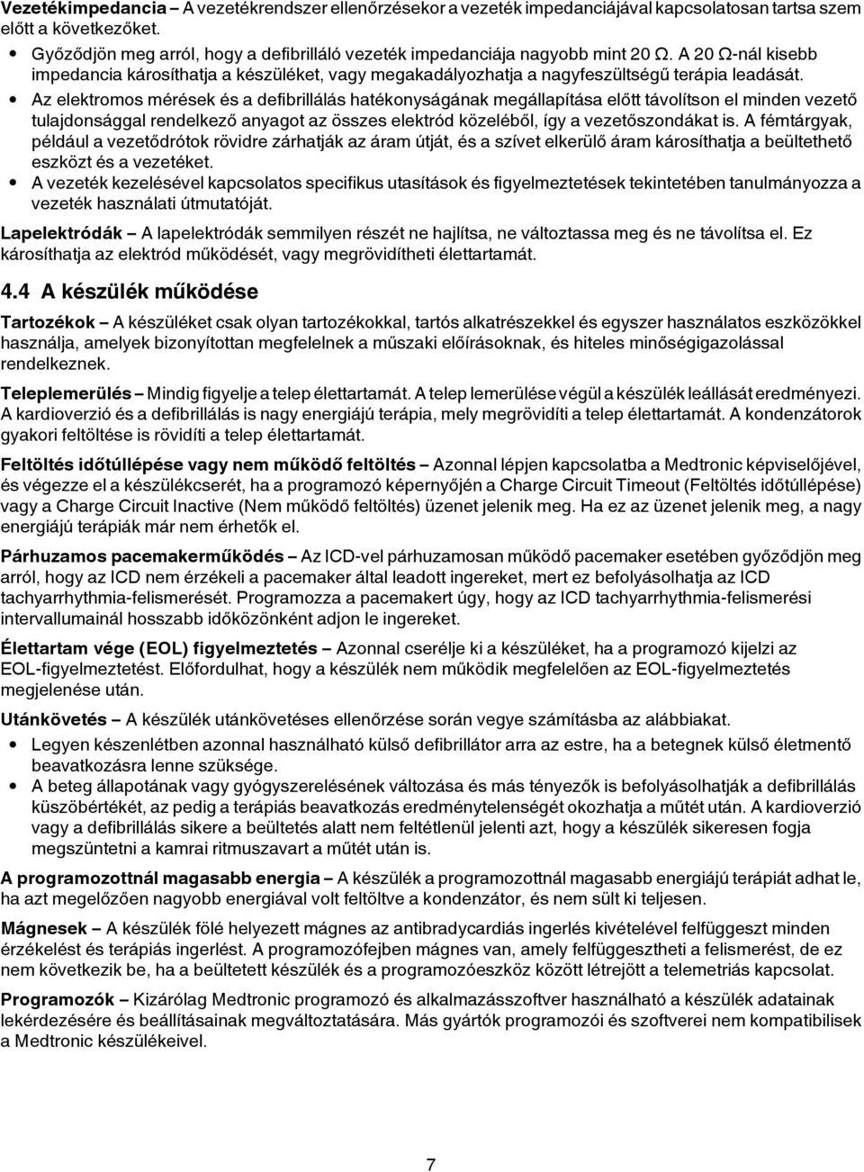 Az elektromos mérések és a defibrillálás hatékonyságának megállapítása előtt távolítson el minden vezető tulajdonsággal rendelkező anyagot az összes elektród közeléből, így a vezetőszondákat is.