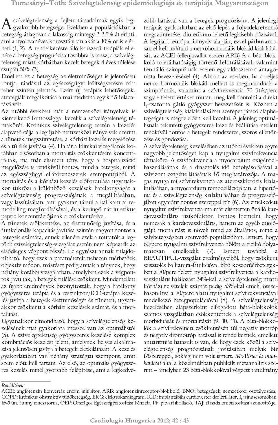 A rendelkezésre álló korszerű terápiák ellenére a betegség prognózisa továbbra is rossz, a szívelégtelenség miatt kórházban kezelt betegek 4 éves túlélése csupán 50% (3).