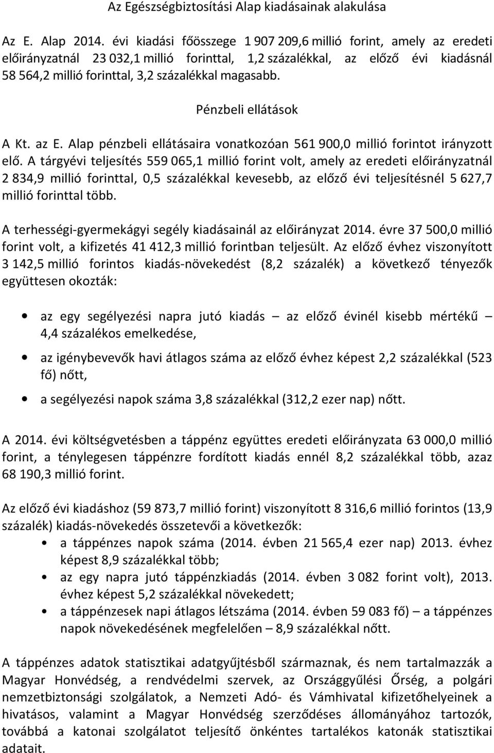 Pénzbeli ellátások A Kt. az E. Alap pénzbeli ellátásaira vonatkozóan 561 900,0 millió forintot irányzott elő.