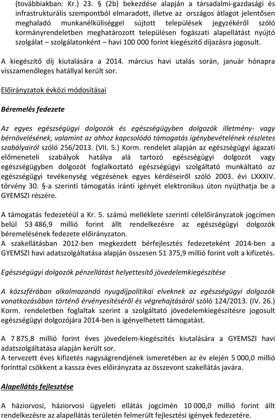 kormányrendeletben meghatározott településen fogászati alapellátást nyújtó szolgálat szolgálatonként havi 100 000 forint kiegészítő díjazásra jogosult. A kiegészítő díj kiutalására a 2014.