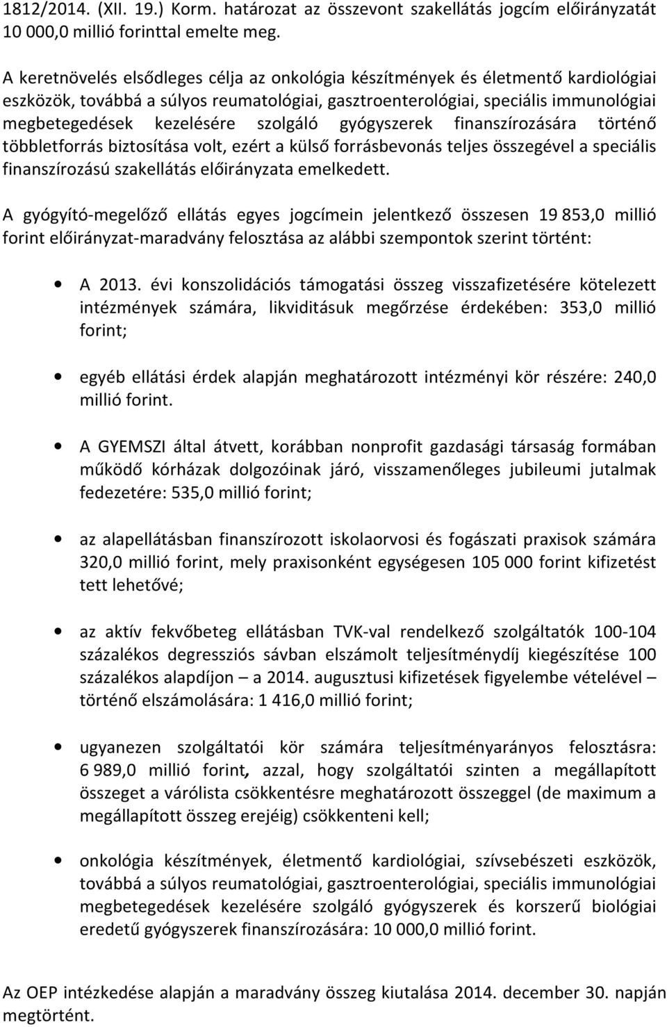 szolgáló gyógyszerek finanszírozására történő többletforrás biztosítása volt, ezért a külső forrásbevonás teljes összegével a speciális finanszírozású szakellátás előirányzata emelkedett.