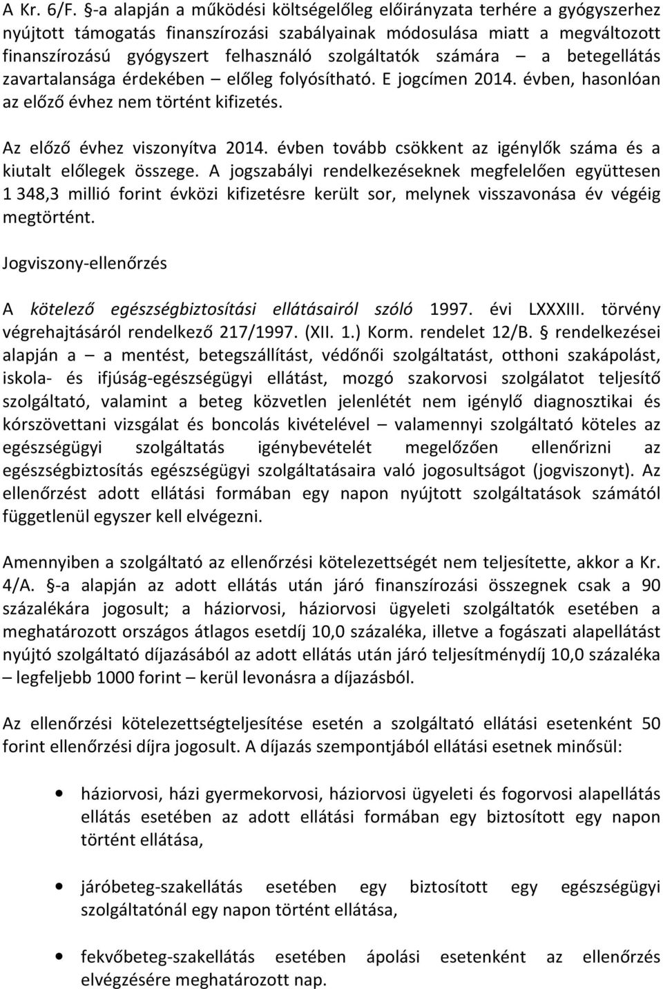 szolgáltatók számára a betegellátás zavartalansága érdekében előleg folyósítható. E jogcímen 2014. évben, hasonlóan az előző évhez nem történt kifizetés. Az előző évhez viszonyítva 2014.