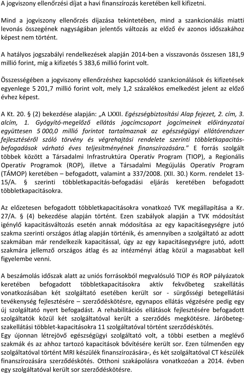 A hatályos jogszabályi rendelkezések alapján 2014-ben a visszavonás összesen 181,9 millió forint, míg a kifizetés 5 383,6 millió forint volt.