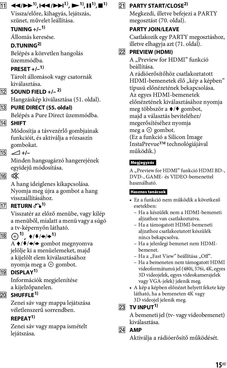 N SHIFT Módosítja a távvezérlő gombjainak funkcióit, és aktiválja a rózsaszín gombokat. O +/ Minden hangsugárzó hangerejének egyidejű módosítása. P A hang ideiglenes kikapcsolása.