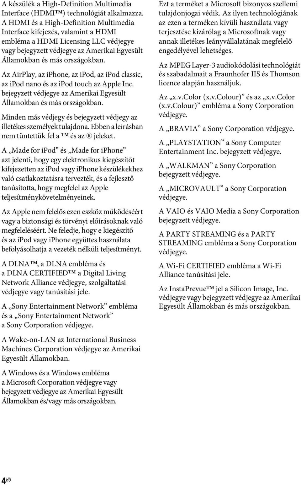 Az AirPlay, az iphone, az ipod, az ipod classic, az ipod nano és az ipod touch az Apple Inc. bejegyzett védjegye az Amerikai Egyesült Államokban és más országokban.