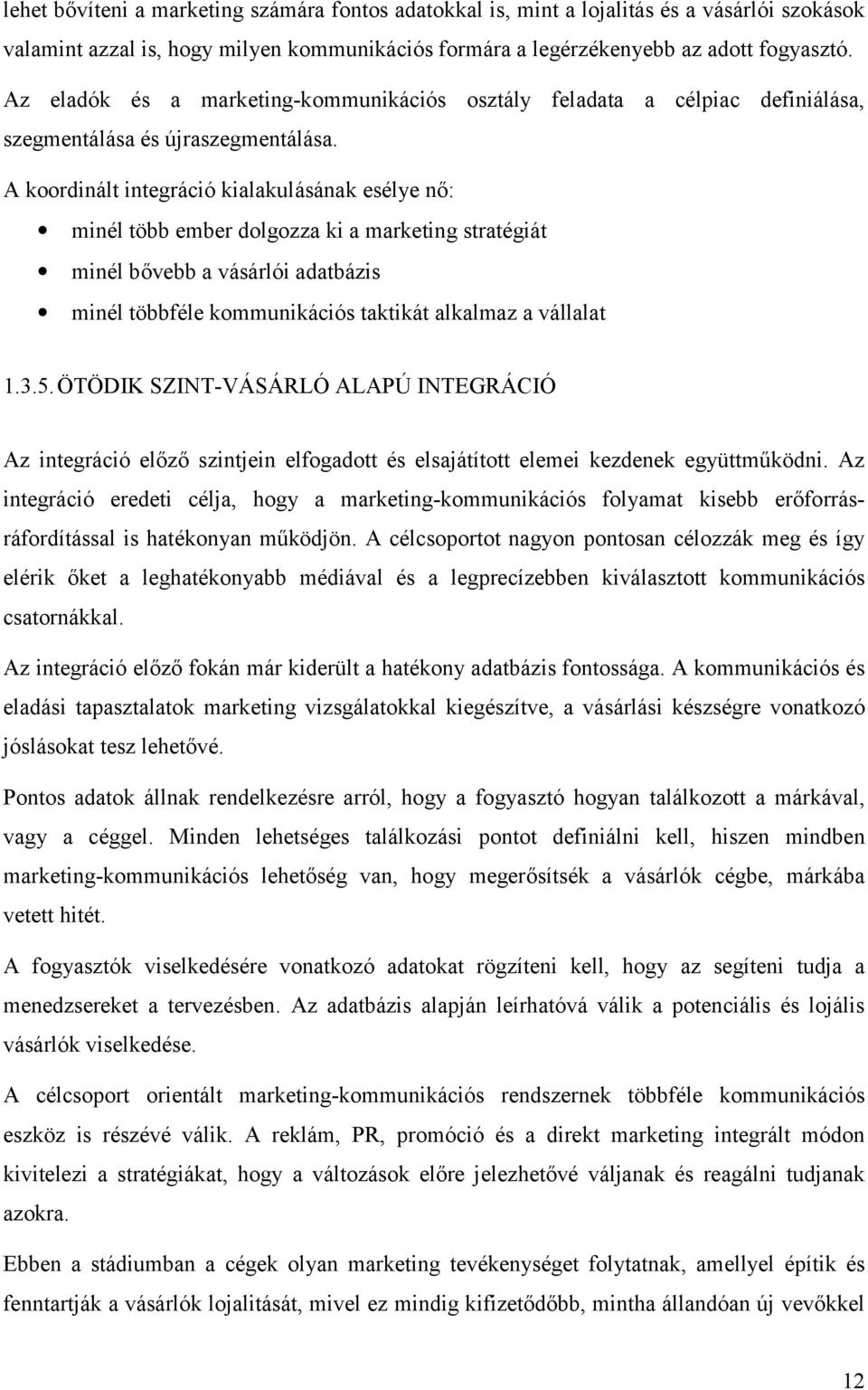 A koordinált integráció kialakulásának esélye nő: minél több ember dolgozza ki a marketing stratégiát minél bővebb a vásárlói adatbázis minél többféle kommunikációs taktikát alkalmaz a vállalat 1.3.5.