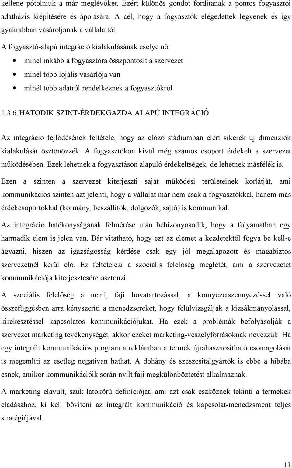 A fogyasztó-alapú integráció kialakulásának esélye nő: minél inkább a fogyasztóra összpontosít a szervezet minél több lojális vásárlója van minél több adatról rendelkeznek a fogyasztókról 1.3.6.