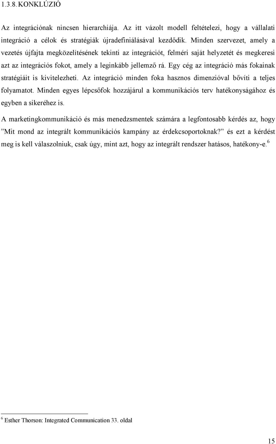 Egy cég az integráció más fokainak stratégiáit is kivitelezheti. Az integráció minden foka hasznos dimenzióval bővíti a teljes folyamatot.