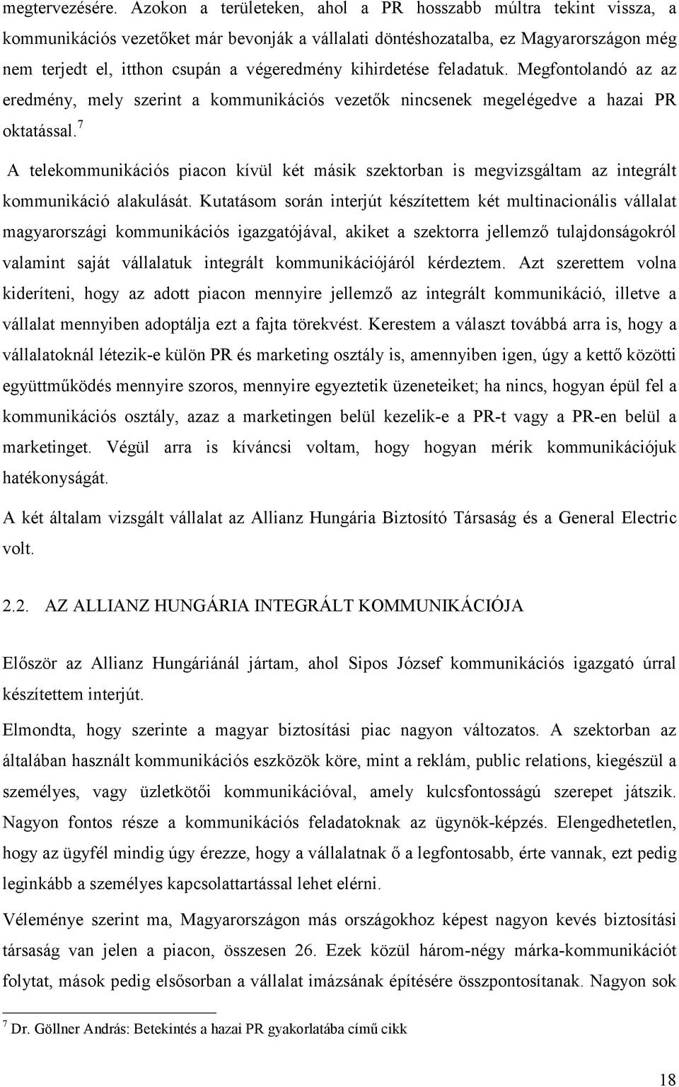 kihirdetése feladatuk. Megfontolandó az az eredmény, mely szerint a kommunikációs vezetők nincsenek megelégedve a hazai PR oktatással.