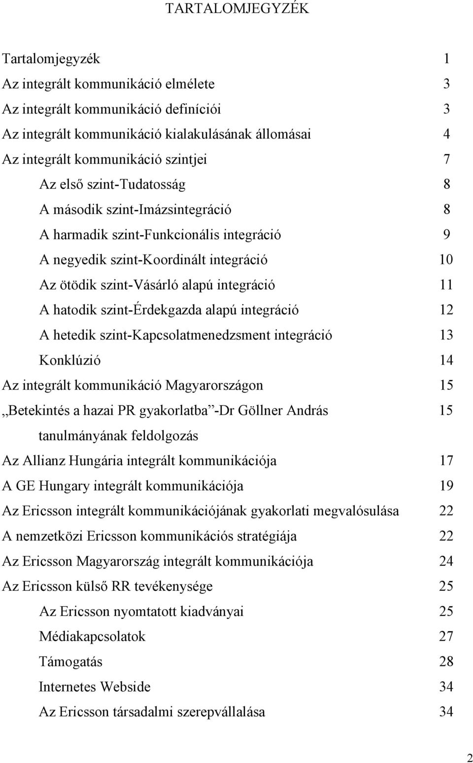 szint-érdekgazda alapú integráció 12 A hetedik szint-kapcsolatmenedzsment integráció 13 Konklúzió 14 Az integrált kommunikáció Magyarországon 15 Betekintés a hazai PR gyakorlatba -Dr Göllner András