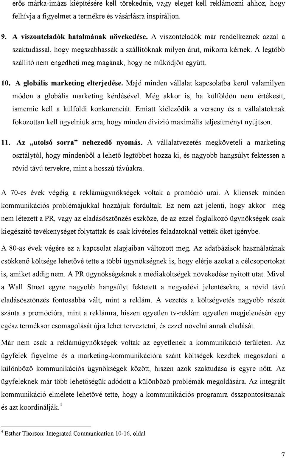 A globális marketing elterjedése. Majd minden vállalat kapcsolatba kerül valamilyen módon a globális marketing kérdésével.