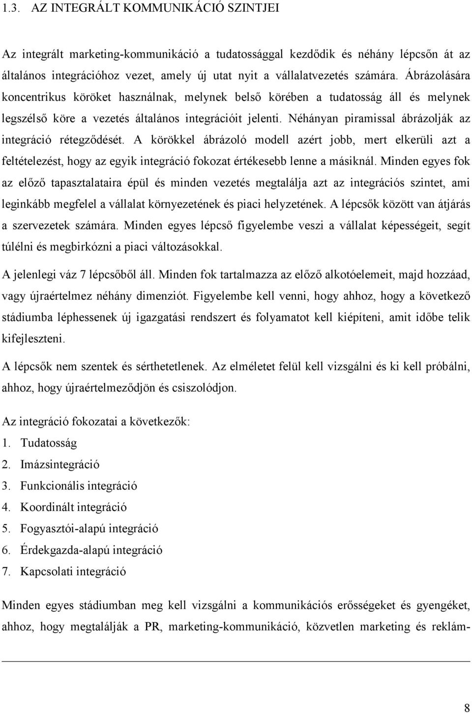 Néhányan piramissal ábrázolják az integráció rétegződését. A körökkel ábrázoló modell azért jobb, mert elkerüli azt a feltételezést, hogy az egyik integráció fokozat értékesebb lenne a másiknál.