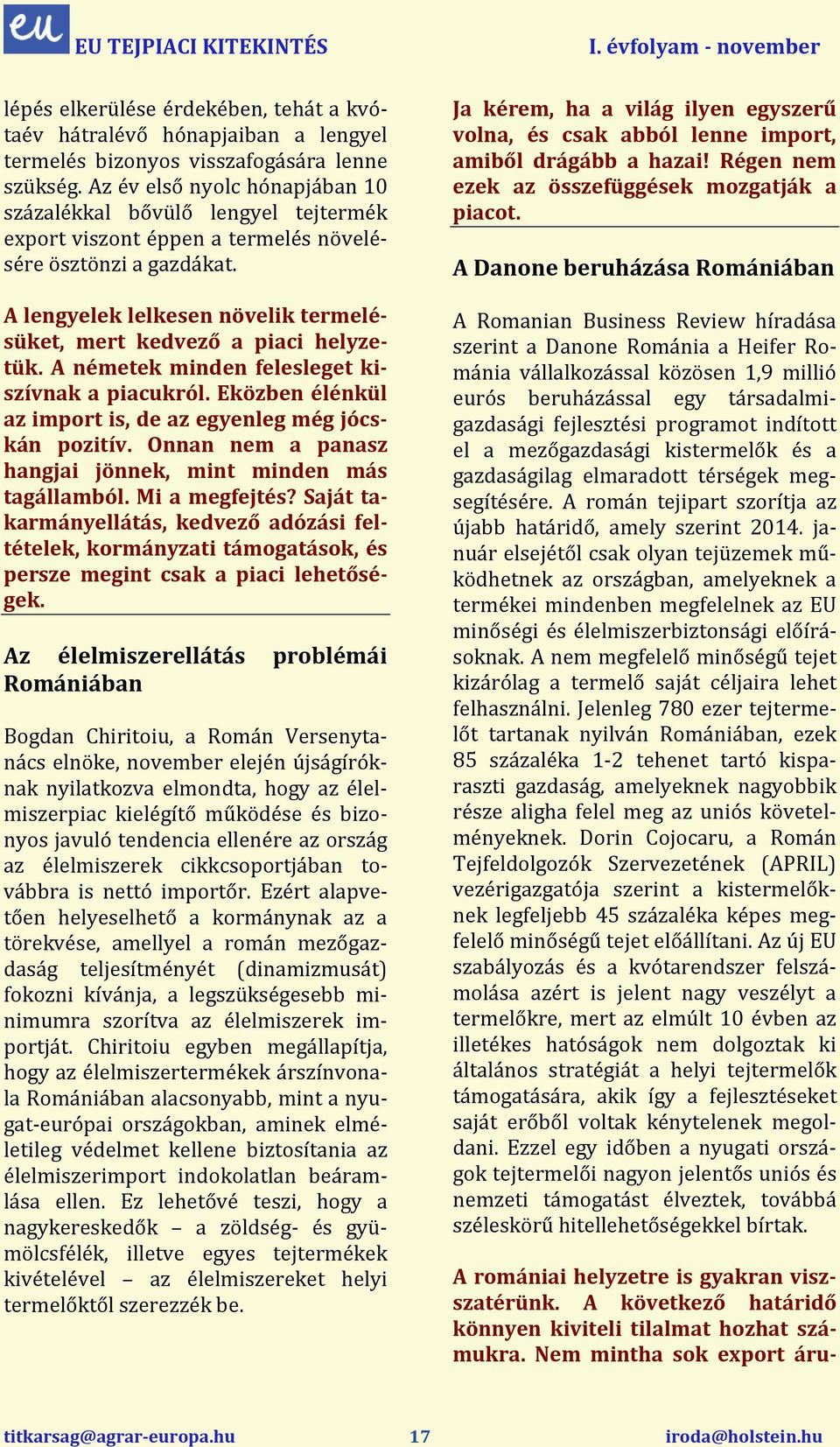 A lengyelek lelkesen növelik termelésüket, mert kedvező a piaci helyzetük. A németek minden felesleget kiszívnak a piacukról. Eközben élénkül az import is, de az egyenleg még jócskán pozitív.