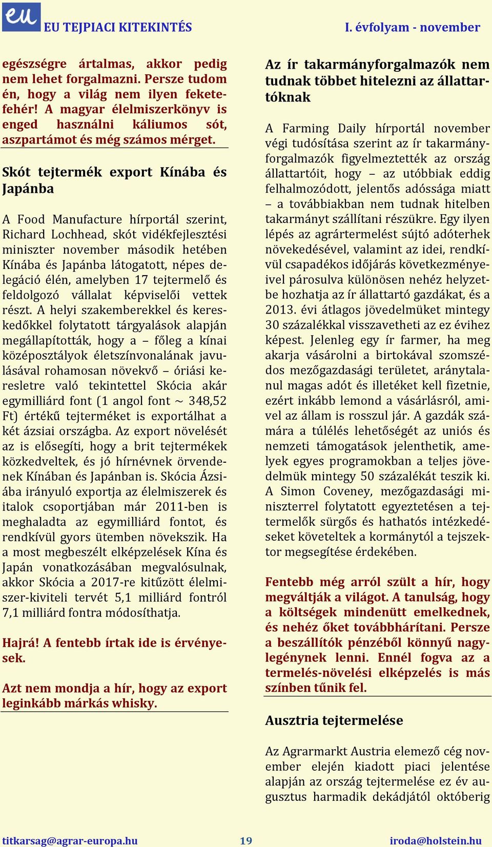 Skót tejtermék export Kínába és Japánba A Food Manufacture hírportál szerint, Richard Lochhead, skót vidékfejlesztési miniszter november második hetében Kínába és Japánba látogatott, népes delegáció