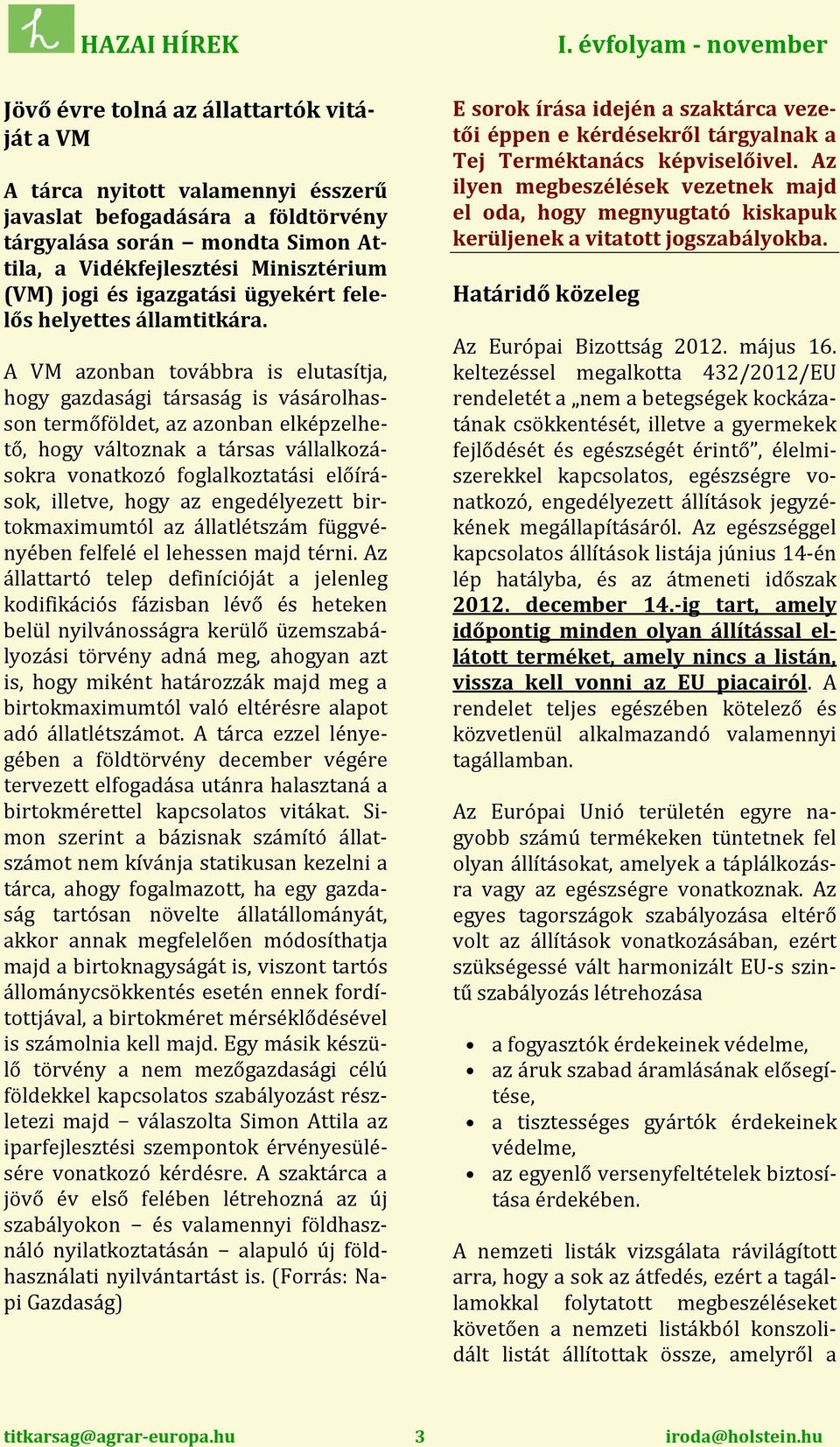 A VM azonban továbbra is elutasítja, hogy gazdasági társaság is vásárolhasson termőföldet, az azonban elképzelhető, hogy változnak a társas vállalkozásokra vonatkozó foglalkoztatási előírások,