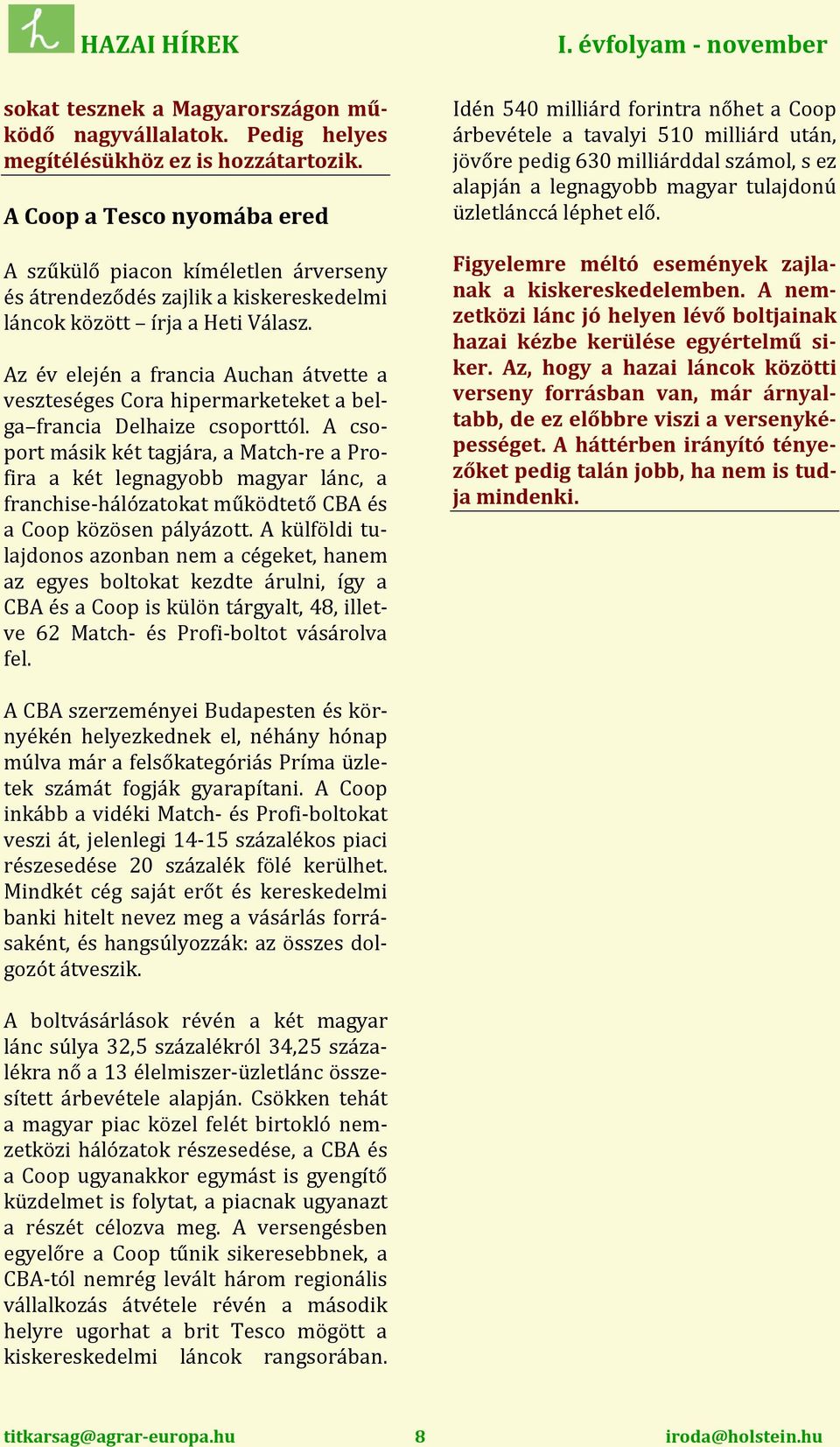 Az év elején a francia Auchan átvette a veszteséges Cora hipermarketeket a belga francia Delhaize csoporttól.