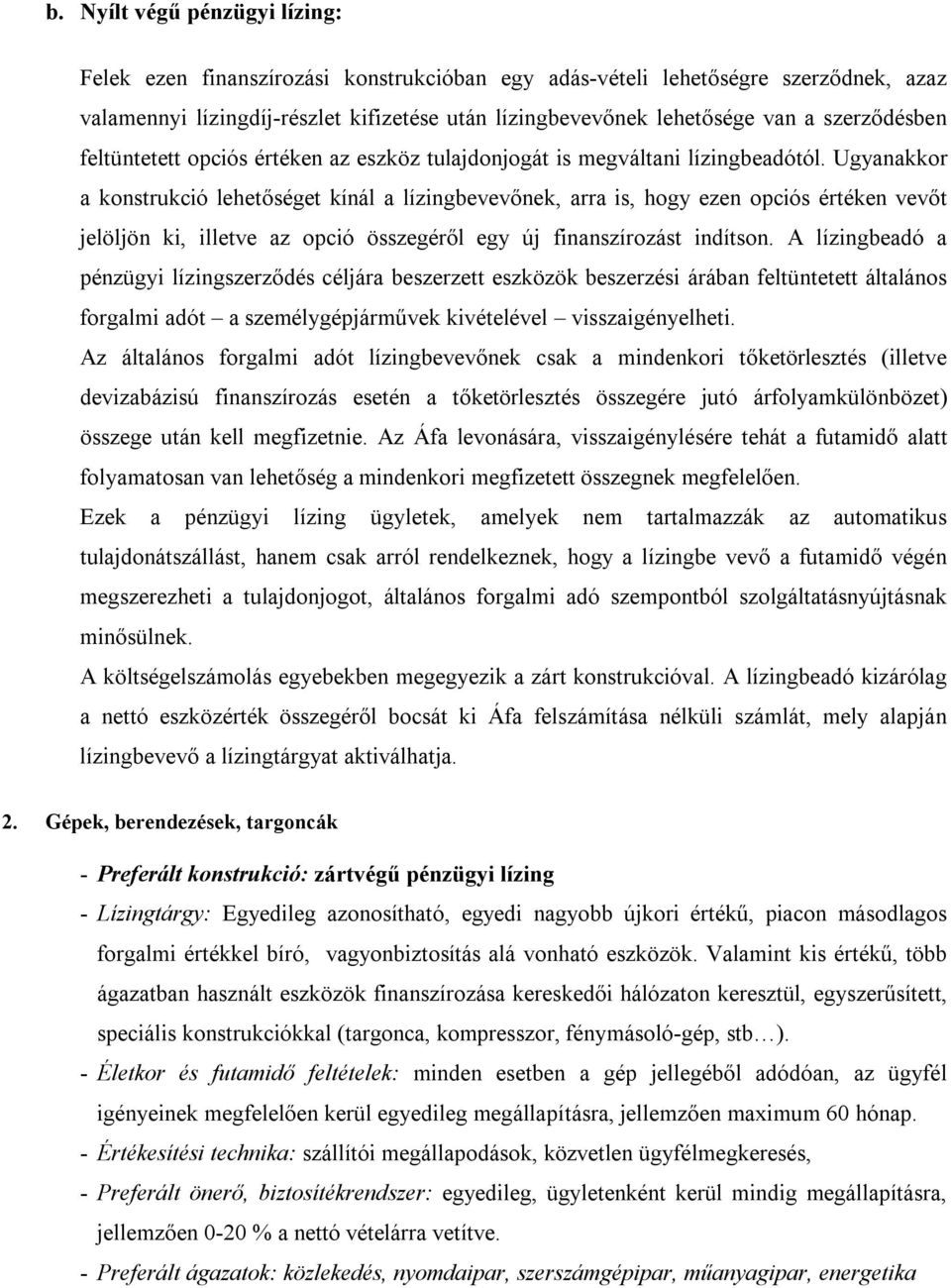 Ugyanakkor a konstrukció lehetőséget kínál a lízingbevevőnek, arra is, hogy ezen opciós értéken vevőt jelöljön ki, illetve az opció összegéről egy új finanszírozást indítson.