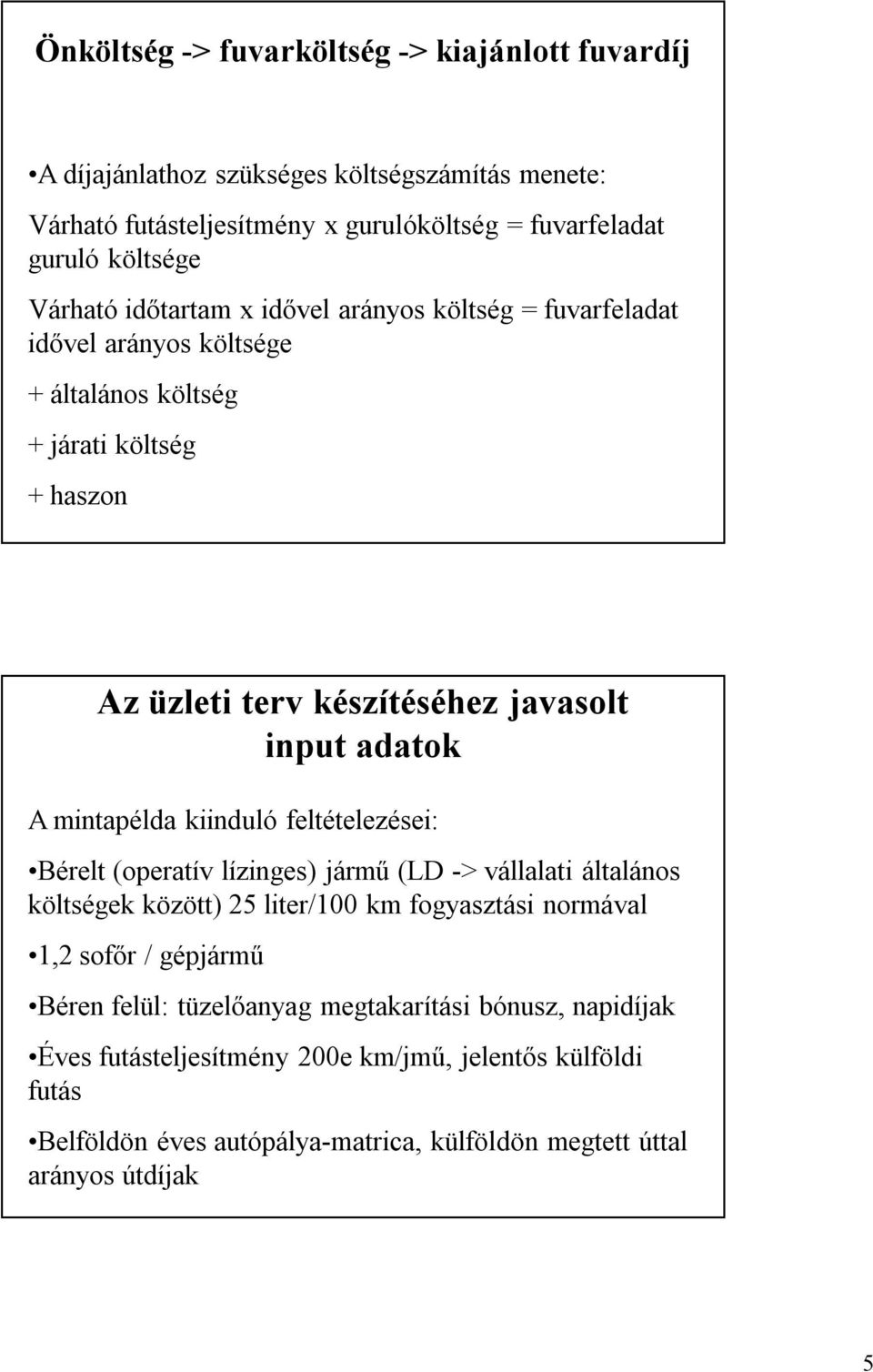 A mintapélda kiinduló feltételezései: Bérelt (operatív lízinges) jármű (LD -> vállalati általános költségek között) 25 liter/100 km fogyasztási normával 1,2 sofőr / gépjármű