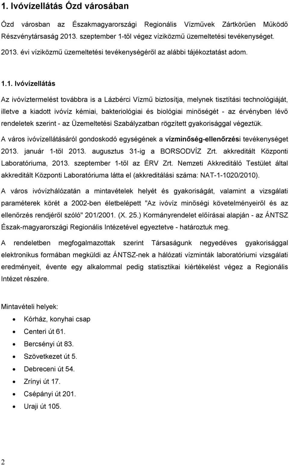 lévő rendeletek szerint - az Üzemeltetési Szabályzatban rögzített gyakorisággal végeztük. A város ivóvízellátásáról gondoskodó egységének a vízminőség-ellenőrzési tevékenységet 2013.