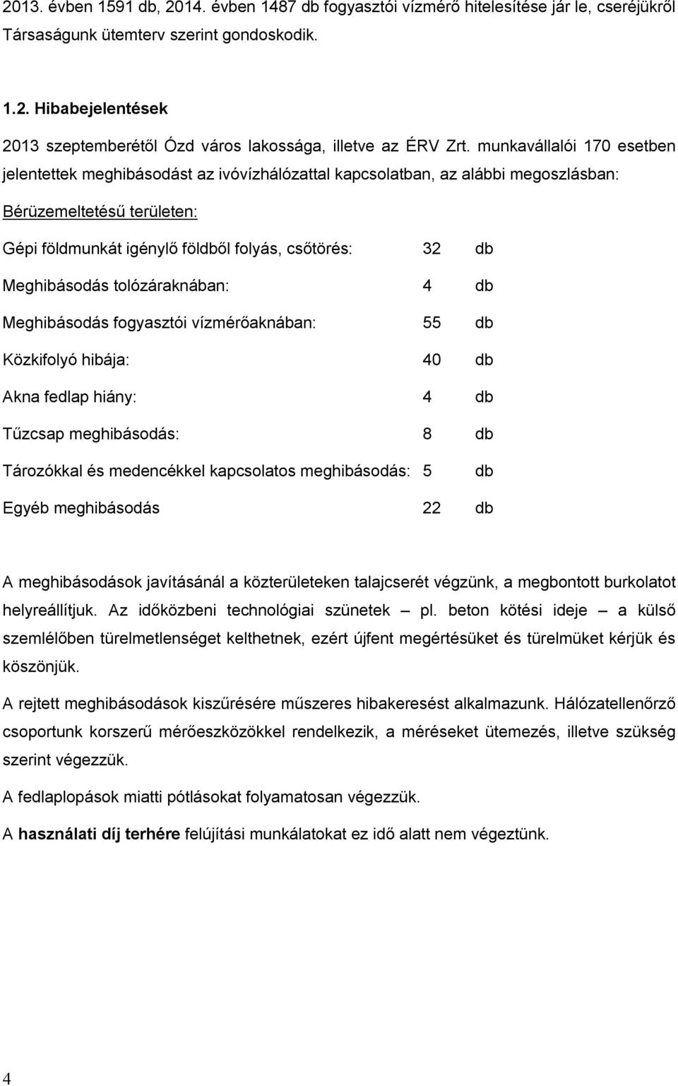 Meghibásodás tolózáraknában: 4 db Meghibásodás fogyasztói vízmérőaknában: 55 db Közkifolyó hibája: 40 db Akna fedlap hiány: 4 db Tűzcsap meghibásodás: 8 db Tározókkal és medencékkel kapcsolatos