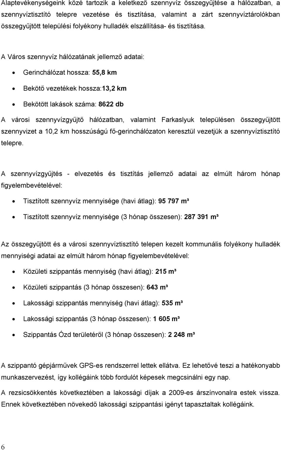 A Város szennyvíz hálózatának jellemző adatai: Gerinchálózat hossza: 55,8 km Bekötő vezetékek hossza:13,2 km Bekötött lakások száma: 8622 db A városi szennyvízgyűjtő hálózatban, valamint Farkaslyuk