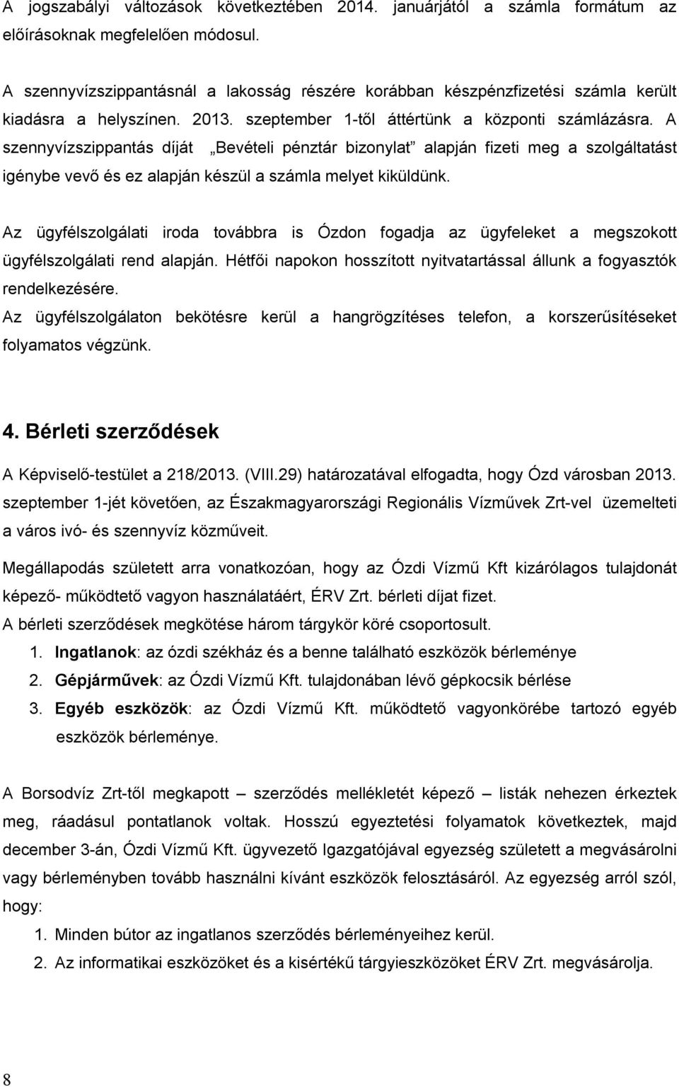 A szennyvízszippantás díját Bevételi pénztár bizonylat alapján fizeti meg a szolgáltatást igénybe vevő és ez alapján készül a számla melyet kiküldünk.