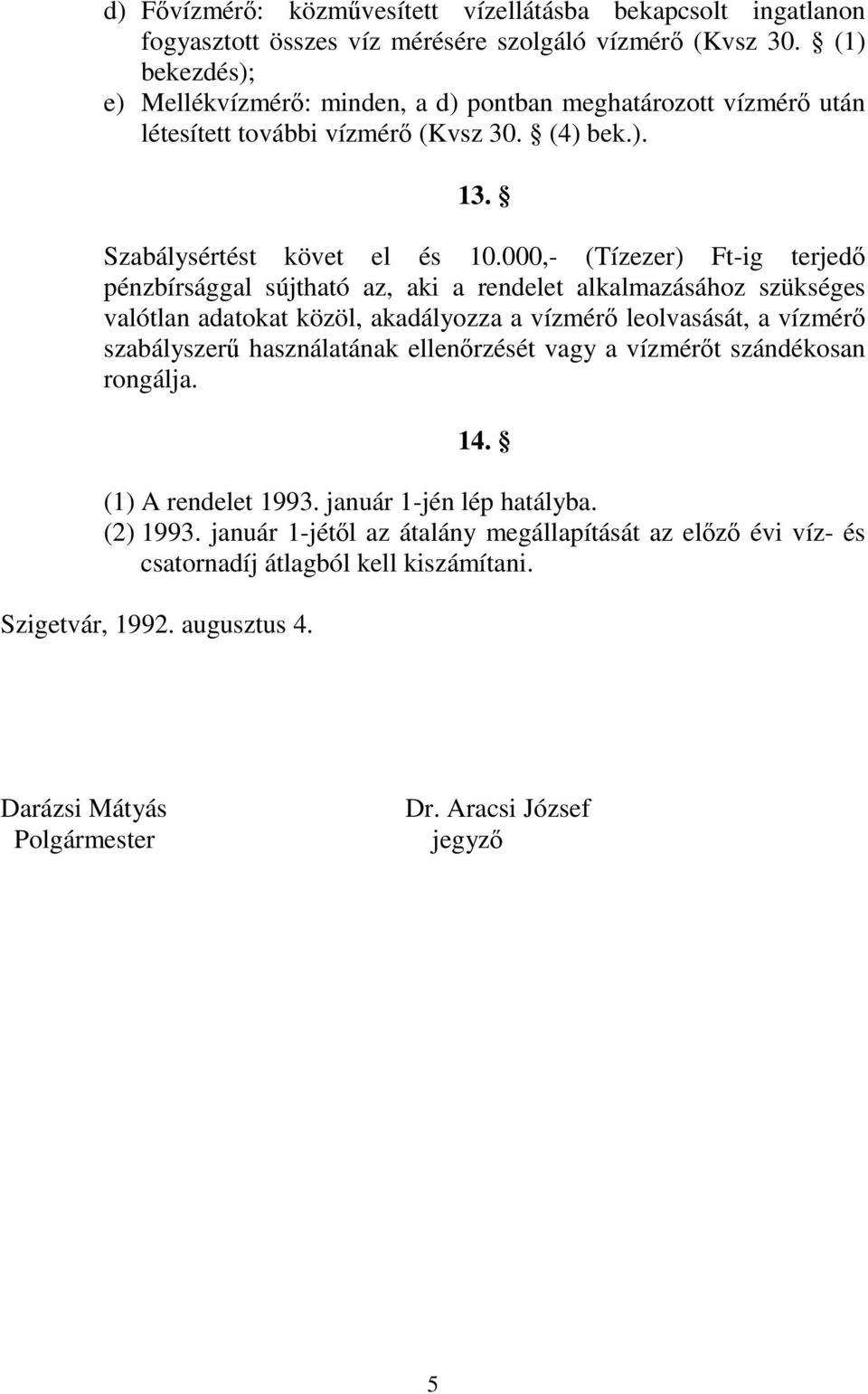 000,- (Tízezer) Ft-ig terjed pénzbírsággal sújtható az, aki a rendelet alkalmazásához szükséges valótlan adatokat közöl, akadályozza a vízmér leolvasását, a vízmér szabályszer használatának