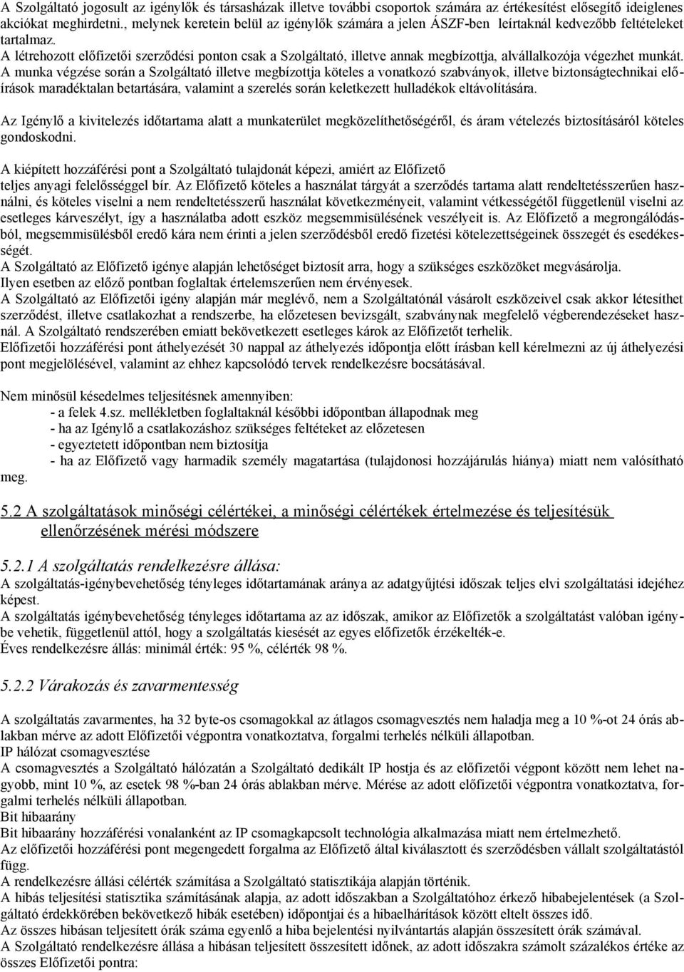 A létrehozott előfizetői szerződési ponton csak a Szolgáltató, illetve annak megbízottja, alvállalkozója végezhet munkát.