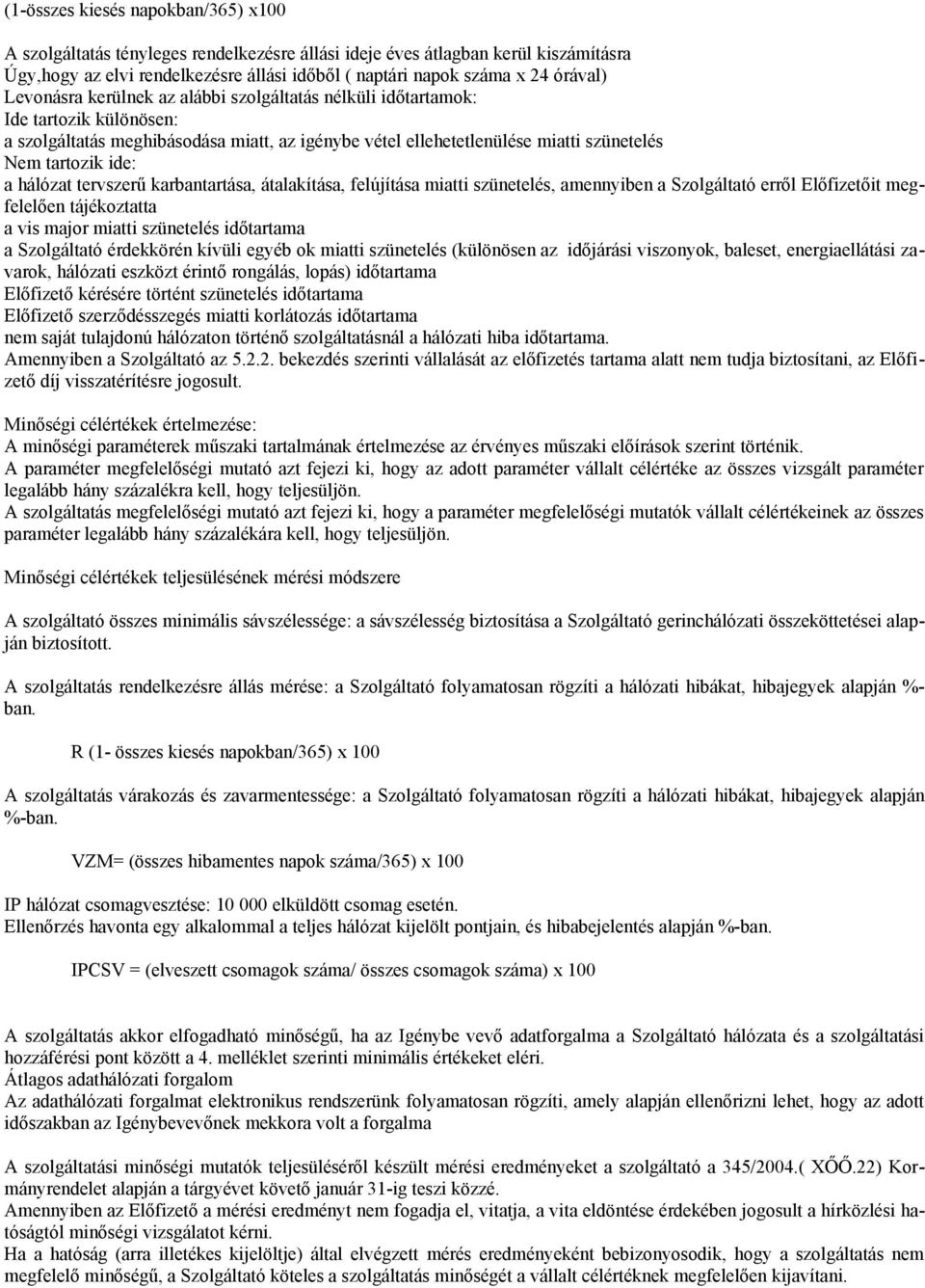 ide: a hálózat tervszerű karbantartása, átalakítása, felújítása miatti szünetelés, amennyiben a Szolgáltató erről Előfizetőit megfelelően tájékoztatta a vis major miatti szünetelés időtartama a