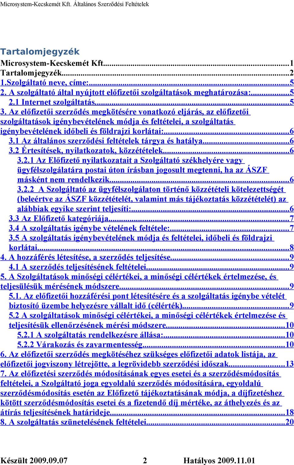 Az előfizetői szerződés megkötésére vonatkozó eljárás, az előfizetői szolgáltatások igénybevételének módja és feltételei, a szolgáltatás igénybevételének időbeli és földrajzi korlátai:... 6 3.